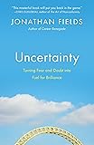 Uncertainty: Turning Fear and Doubt into Fuel for Brilliance