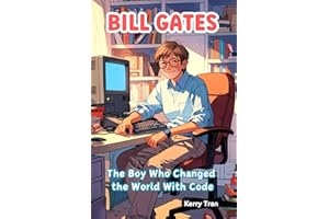 Bill Gates: The Boy Who Changed the World With Code: An Inspiring Children's Book About How a Curious Kid Became a Tech Genius (Amazing People Biographies for Young Readers)
