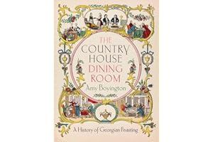 The Country House Dining Room: A History of Georgian Feasting