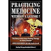 Practicing Medicine Without A License? The Story of the Linus Pauling Therapy for Heart Disease (Pauling Therapy Handbook)