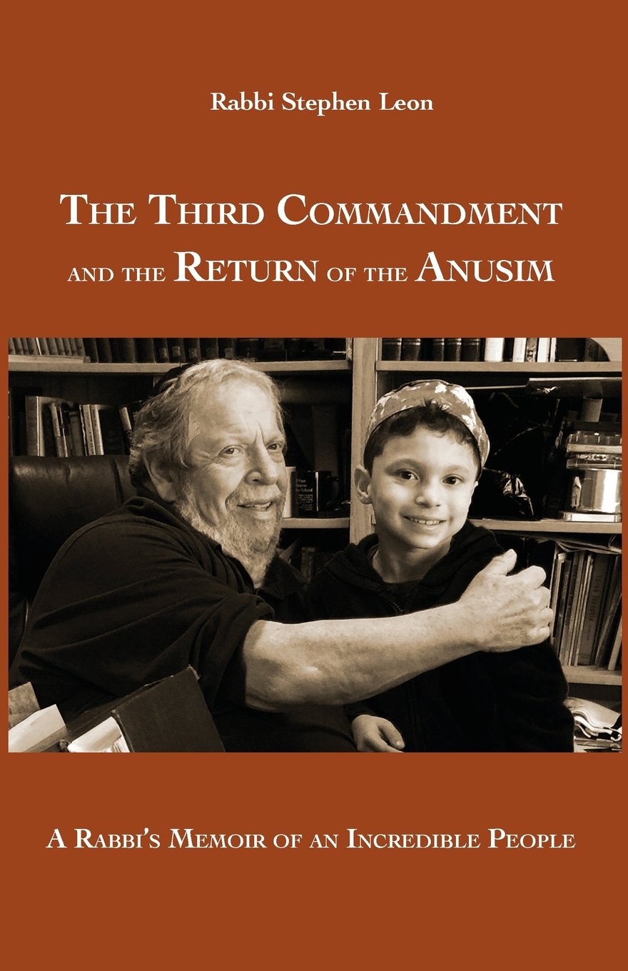 Amazon Com The Third Commandment And The Return Of The Anusim A Rabbi S Memoir Of An Incredible People 9781935604082 Leon Stephen Books