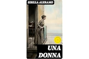 Una Donna: Edizione arricchita. Romanzo autobiografico sulla ricerca di libertà e identità femminile nell'oppressione patriar