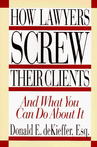 How Lawyers Screw Their Clients: And What You Can