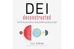 DEI Deconstructed: Your No-Nonsense Guide to Doing the Work and Doing It Right