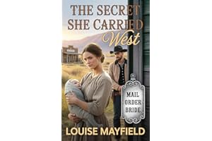 Mail Order Bride: The Secret She Carried West: Clean and Wholesome Historical Romance (The Brides Who Came Anyway)
