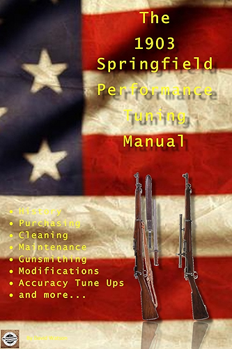 Download The M1903 Springfield Performance Tuning Manual: Gunsmithing tips for modifying your M1903, M1903A3 and M1903A4 rifles (English Edition) PDF