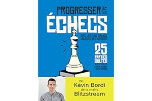 Progresser aux échecs avec les plus grands joueurs de l’Histoire. 25 parties cultes décryptées par Kévin Bordi et Samy Robin 