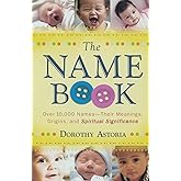 The Name Book: Over 10,000 Names - Their Meanings, Origins, and Spiritual Significance