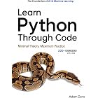 Learn Python Through Code: Minimal Theory Maximum Practice (Learn AI &amp; Machine Learning in Python Book 1)