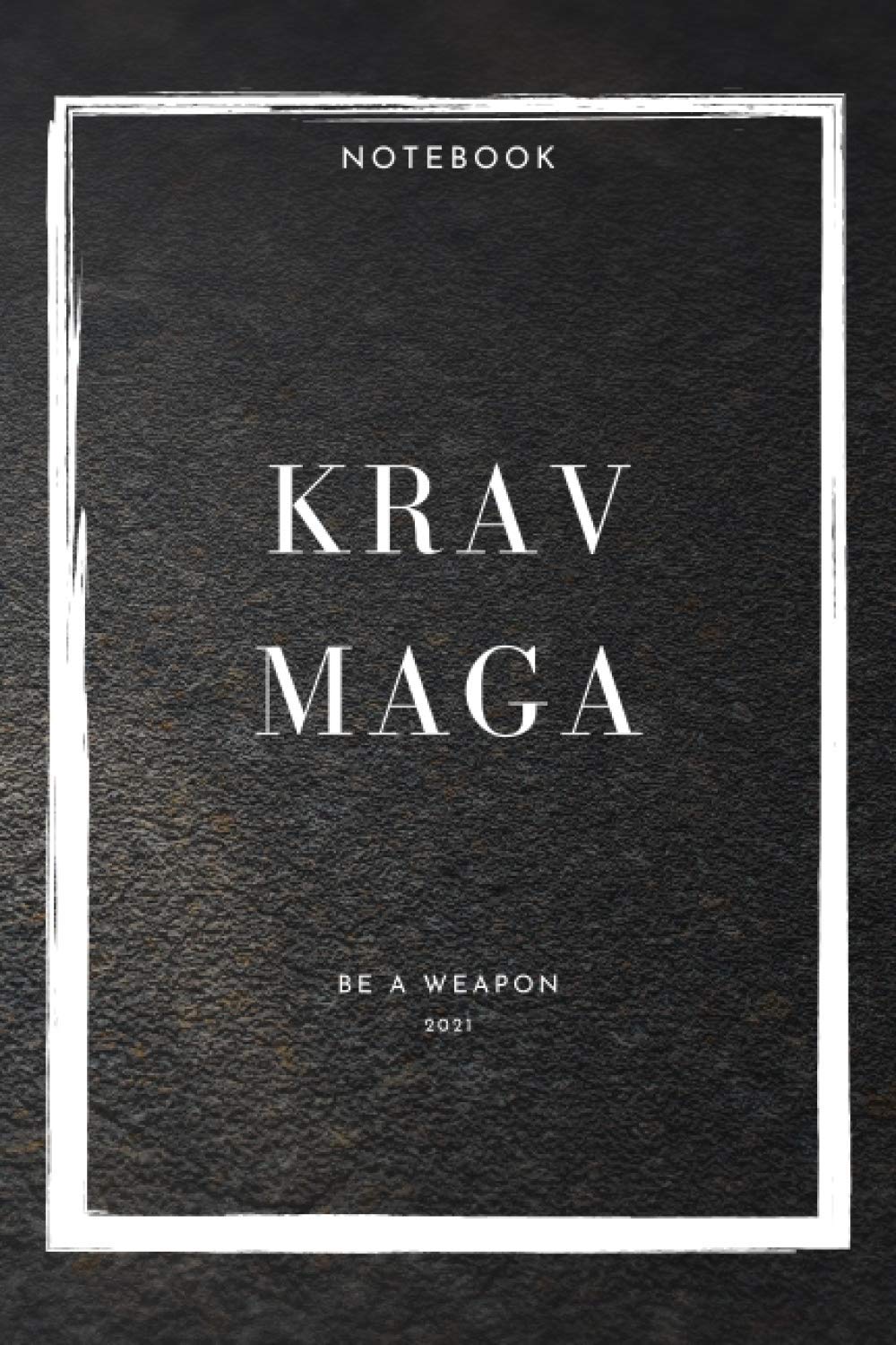 Notebook Krav Maga Be A Weapon 2021 (Krav Maga Notebooks)