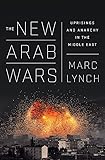The New Arab Wars: Uprisings and Anarchy in the Middle East