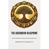 THE ASCENSION BLUEPRINT Quantum Existentialism, Inner Power, and the Science of Mindful Success