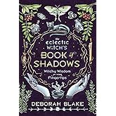 The Eclectic Witch's Book of Shadows: Witchy Wisdom at Your Fingertips
