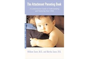 The Attachment Parenting Book: A Commonsense Guide to Understanding and Nurturing Your Baby (Sears Parenting Library)