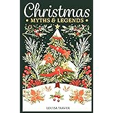 Christmas Myths & Legends: A Treasury of Winter Mythology Ancient Folk Tales & Holiday Folklore - Discover Traditional Stories, Mythical Creatures & ... Old Man Winter, Christmas Spider +