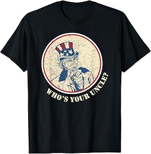 Funny Uncle Sam T Shirt Who's Your Uncle 4th of July Tshirt T-Shirt