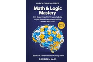 Math & Logic Mastery: 100+ High-IQ Missions to Master Numerical Fluency, Logic Grids, and Problem-Solving (Ages 8-12)