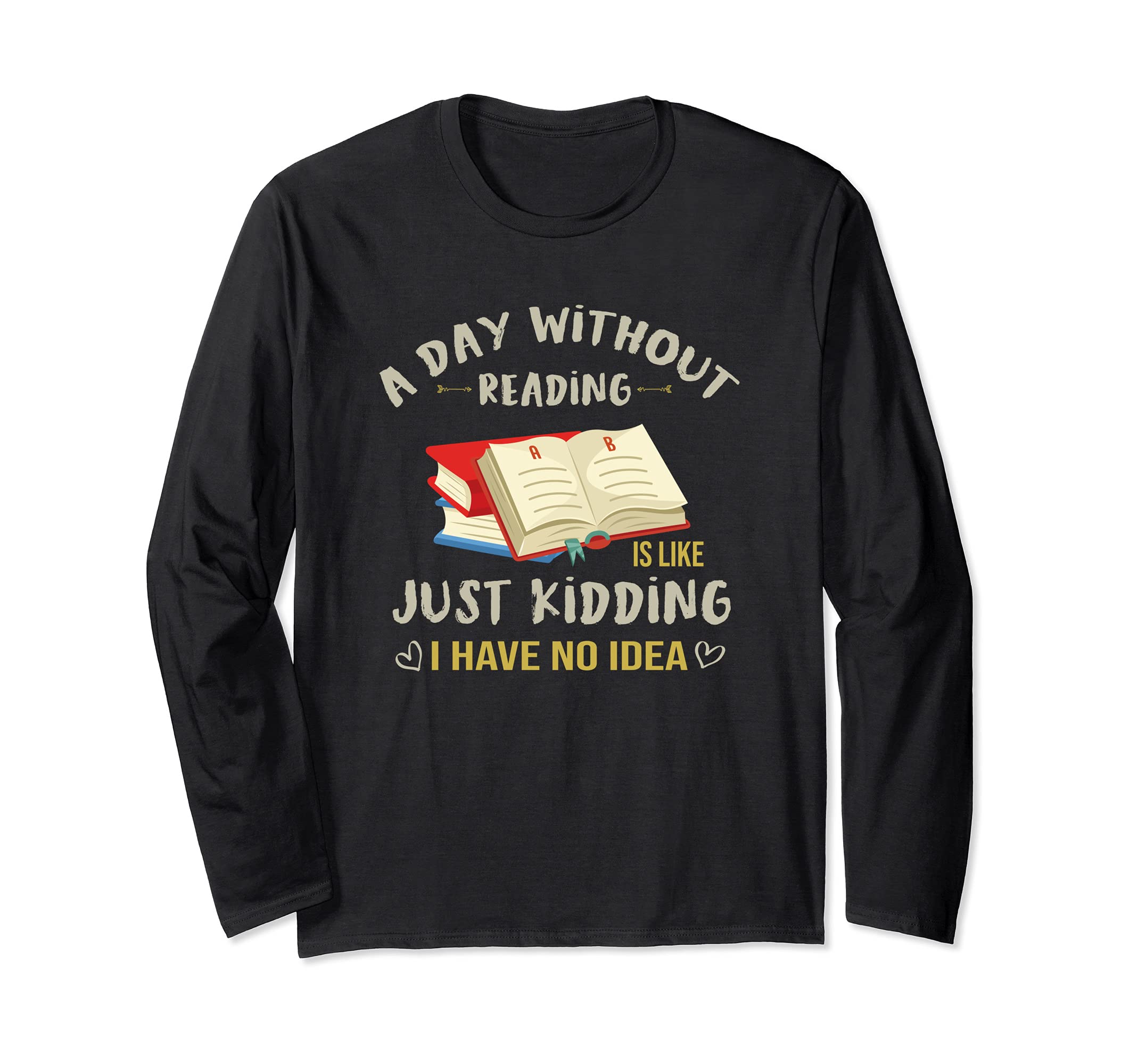 A Day Without Reading Is Like Just Kidding Funny Reading Long Sleeve T-Shirt