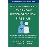 The Johns Hopkins Guide to Everyday Psychological First Aid: A Practical Approach to Helping Family, Friends, Coworkers, and Others Cope (A Johns Hopkins Press Health Book)