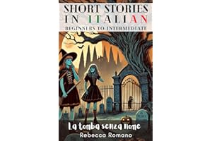 La tomba senza nome - Short Stories in Italian for Beginner and Intermediate Level: Improve Your Reading & Comprehension, Grow Your Vocabulary, Learn ... Collection - Short Stories in Italian)