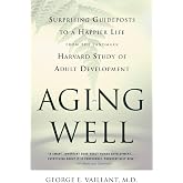 Aging Well: Surprising Guideposts to a Happier Life from the Landmark Harvard Study of Adult Development