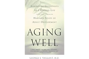 Aging Well: Surprising Guideposts to a Happier Life from the Landmark Study of Adult Development