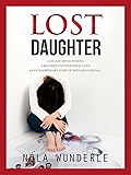 Lost Daughter: A Daughter's Suffering, a Mother's Unconditional Love, an Extraordinary Story of Hope and Survival.