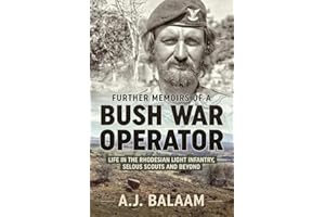 Further Memoirs of a Bush War Operator: Life in the Rhodesian Light Infantry, Selous Scouts and Beyond