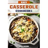 Easy Casserole Cookbooks: Comforting One Pot Meals Cookbooks For Busy Home Cooks