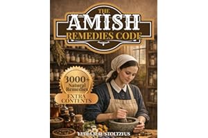 THE AMISH REMEDIES CODE: ANCIENT SIMPLICITY. PROVEN HEALING. A PRACTICAL GUIDE FOR MODERN LIFE