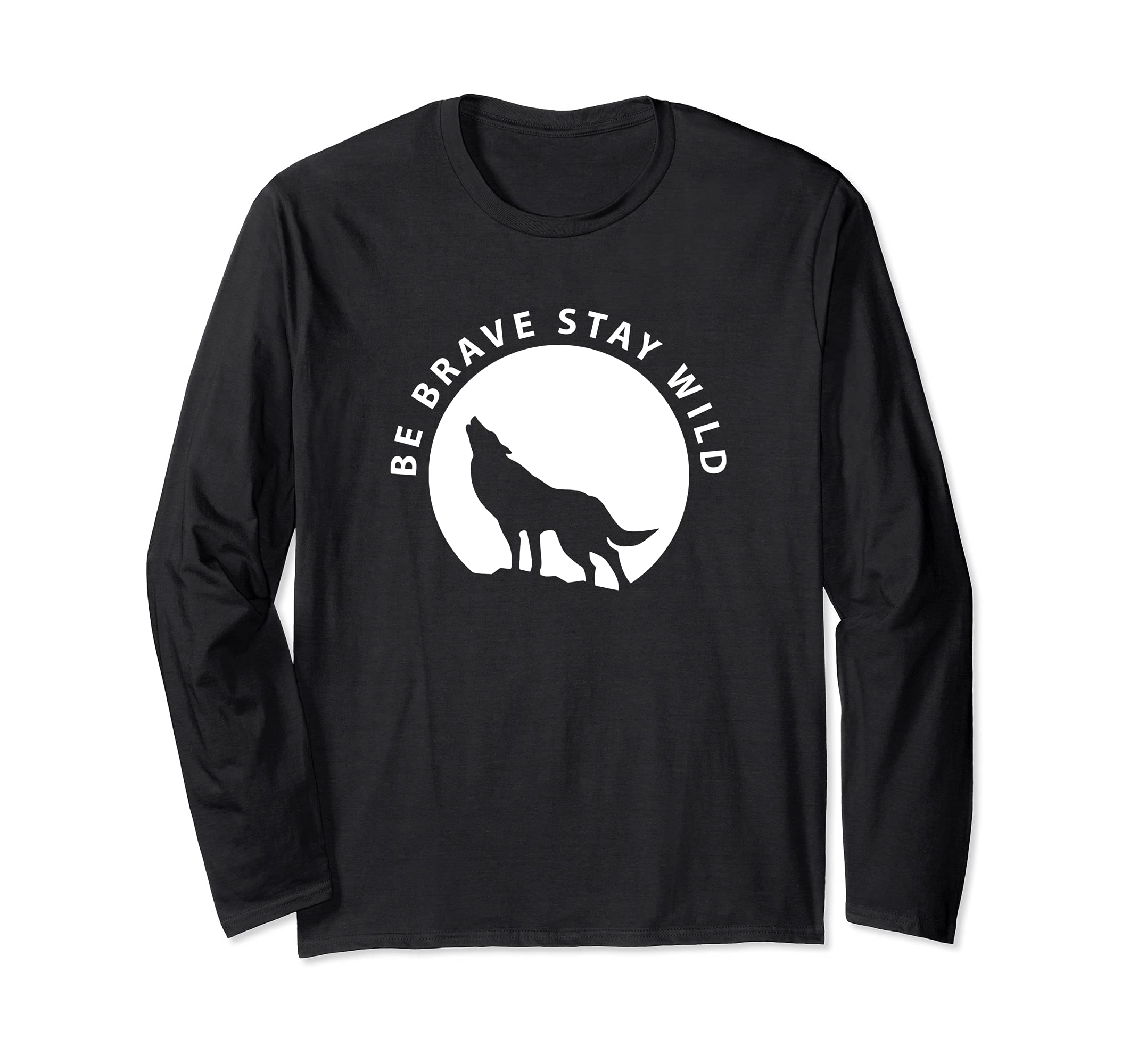 Wolf Be Brave Stay Wild Wilderness Outdoors Long Sleeve T-Shirt