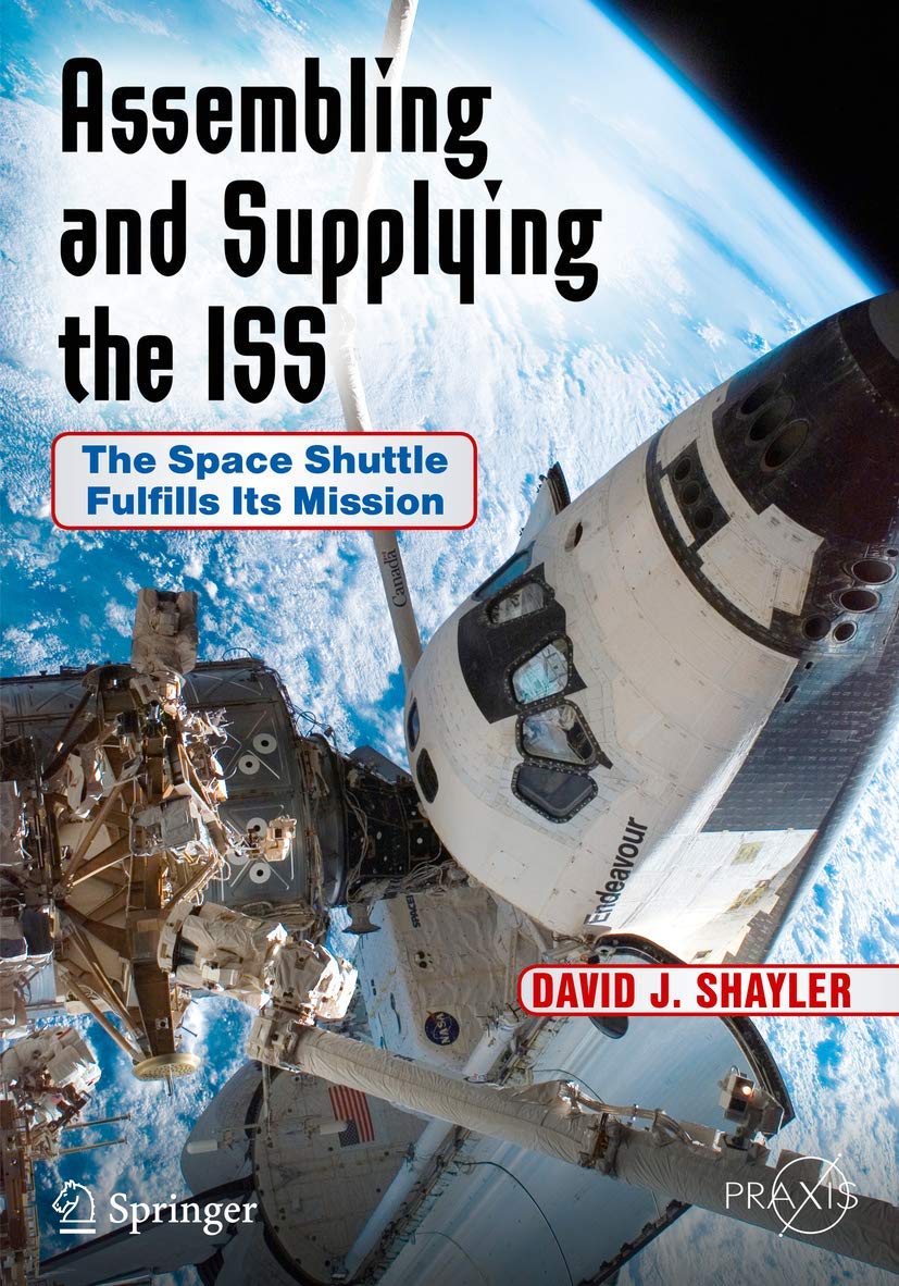 Assembling and Supplying the ISS: The Space Shuttle Fulfills Its Mission (Springer Praxis Books)