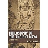 Philosophy of the Ancient Maya: Lords of Time (Studies in Comparative Philosophy and Religion)