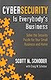 Cybersecurity Is Everybody's Business: Solve the Security Puzzle for Your Small Business and Home