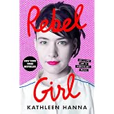 Rebel Girl: My Life as a Feminist Punk &ndash; A New York Times Bestselling Memoir of the Riot Grrrl Movement