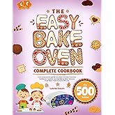 The Easy Bake Oven Complete Cookbook: Fun & Foolproof Recipes for Easy Bake Oven that Teach Kids Confidence, Creativity, and Real Baking Skills | Delicious Small-Batch Treats Everyone Will Love