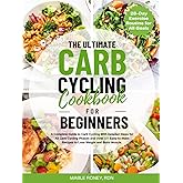The Ultimate Carb Cycling Cookbook for Beginners: A Complete Guide to Carb Cycling with Detailed Steps for All Carb Cycling Phases and Over 100 Easy-to-Make Recipes to Lose Weight and Build Muscles.