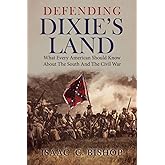 Defending Dixie's Land: What Every American Should Know about the South and the Civil War