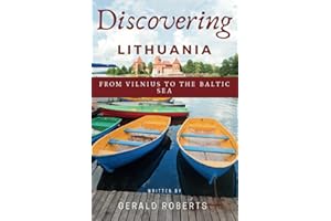 Discovering Lithuania: From Vilnius to the Baltic Sea: The Ultimate Tourist Guide to Exploring the Hidden Treasures, Culture, Local Cuisine, and History with Must-See Destinations