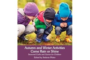 Autumn and Winter Activities Come Rain or Shine: Seasonal Crafts and Games for Children