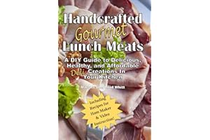 Handcrafted Lunch Meats: A DIY Guide to Delicious, Healthy, and Affordable Creations In Your Kitchen