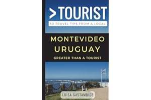 Greater Than a Tourist- Montevideo Uruguay: 50 Travel Tips from a Local (Greater Than a Tourist South America)