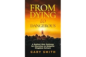 From Dying To Dangerous: A Radical New Pathway for Churches to Reignite Kingdom Culture