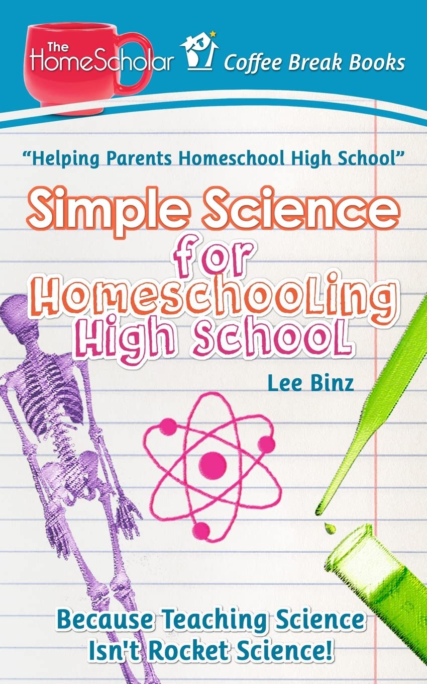 Simple Science for Homeschooling High School: Because Teaching Science isn't Rocket Science! (The HomeScholar's Coffee Break Book series)
