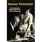 Madam President: The Secret Presidency of Edith Wilson