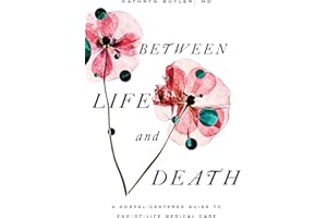 Between Life and Death: A Gospel-Centered Guide to End-of-Life Medical Care