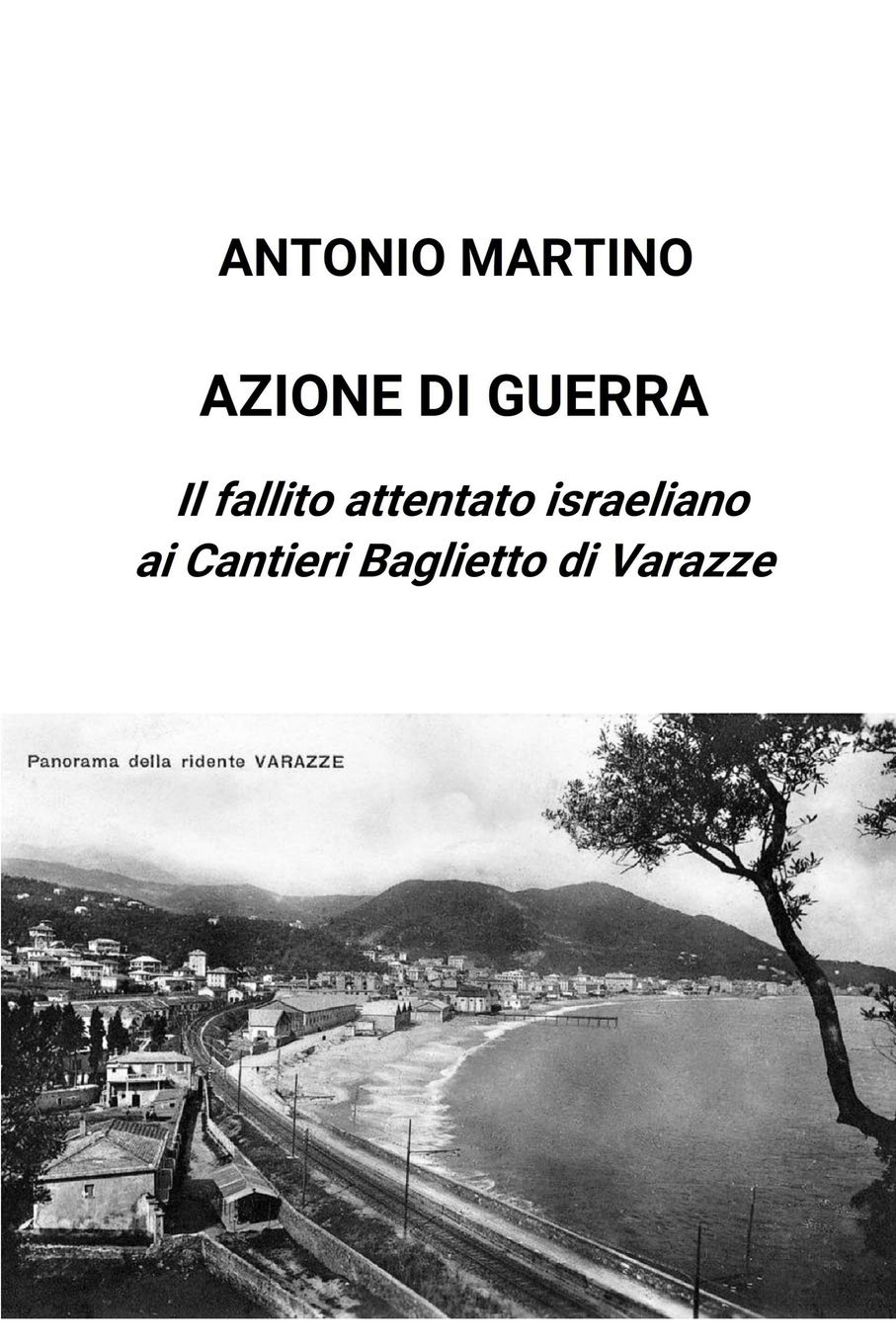 Azione Di Guerra Il Fallito Attentato Israeliano Ai Cantieri Baglietto Di Varazze Italian Edition Martino Antonio Amazon Com Books