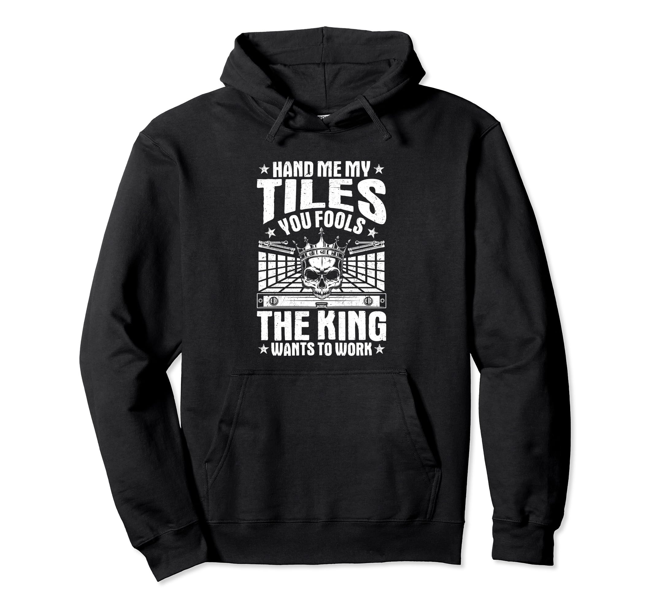 Tile Man The King Wants To Work Tile Setter Floor Tiler Pullover Hoodie