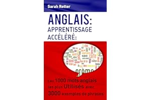 Anglais: Apprentissage Accelere: Les 1000 mots anglais les plus utilisés avec 3000 exemples de phrases. (ANGLAIS POUR LE FRAN