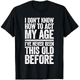 I Don't Know How to Act My Age Shirt Men Women Retirement T-Shirt